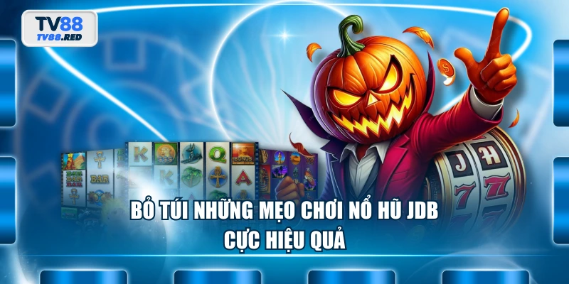 Bỏ túi những mẹo chơi Nổ Hũ JDB cực hiệu quả
