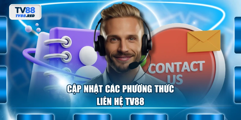 Cập nhật các phương thức liên hệ TV88