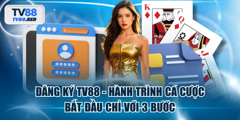 Đăng Ký TV88 - Hành Trình Cá Cược Bắt Đầu Chỉ Với 3 Bước