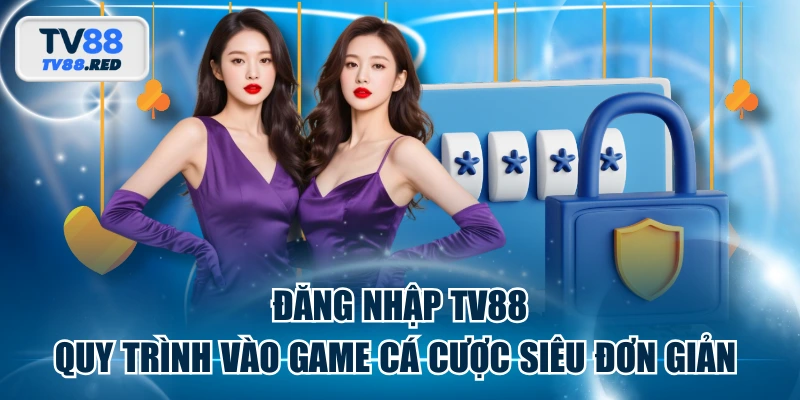 Đăng Nhập TV88 - Quy Trình Vào Game Cá Cược Siêu Đơn Giản