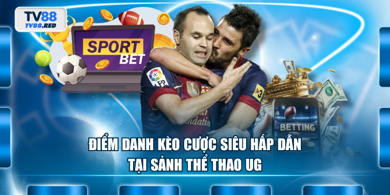Điểm danh kèo cược siêu hấp dẫn tại sảnh thể thao UG