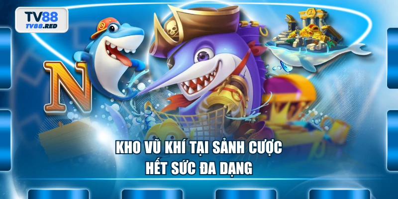 Kho vũ khí tại sảnh cược hết sức đa dạng