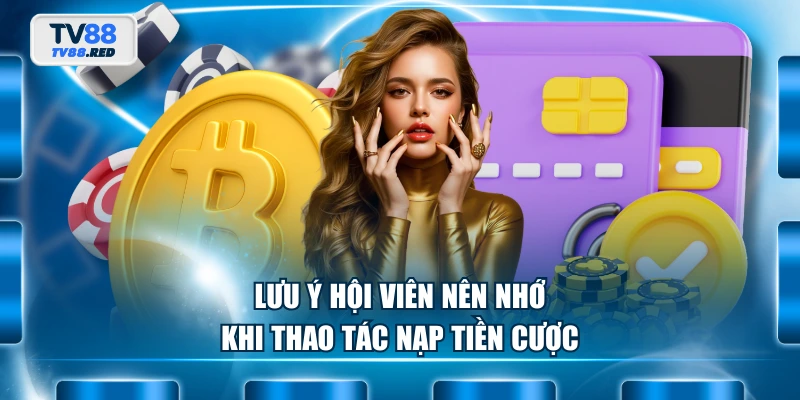 Lưu ý hội viên nên nhớ khi thao tác nạp tiền cược