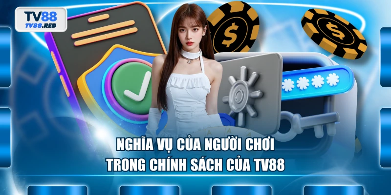Nghĩa vụ của người chơi trong chính sách của TV88