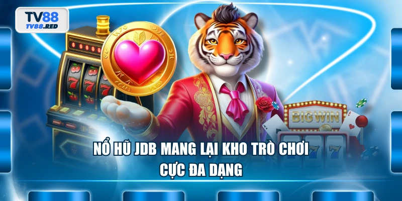 Nổ Hũ JDB mang lại kho trò chơi cực đa dạng