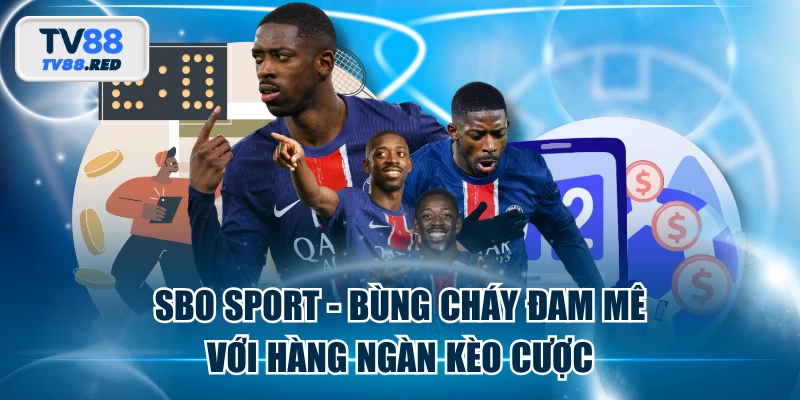 SBO Sport - Bùng Cháy Đam Mê Với Hàng Ngàn Kèo Cược