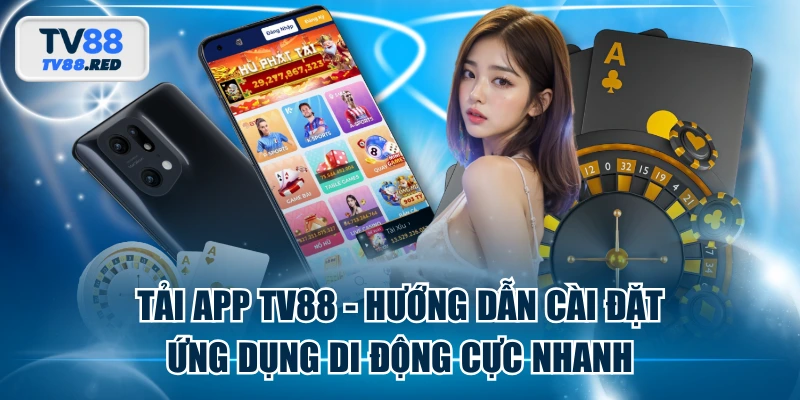 Tải App TV88 - Hướng Dẫn Cài Đặt Ứng Dụng Di Động Cực Nhanh