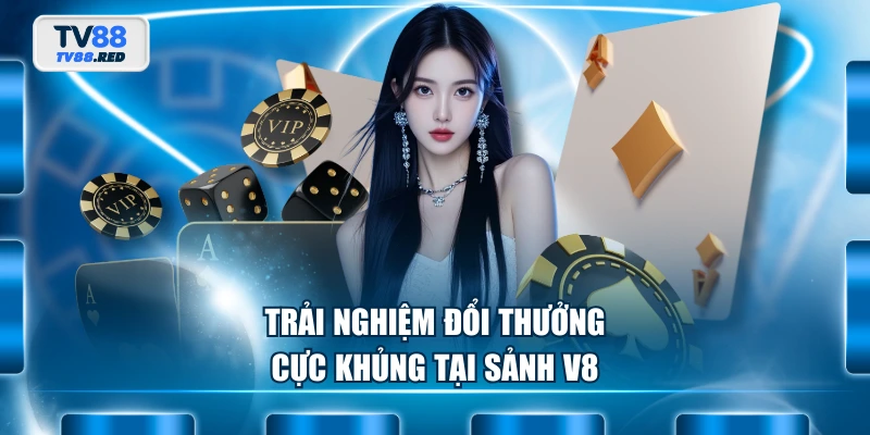 Trải nghiệm đổi thưởng cực khủng tại sảnh V8
