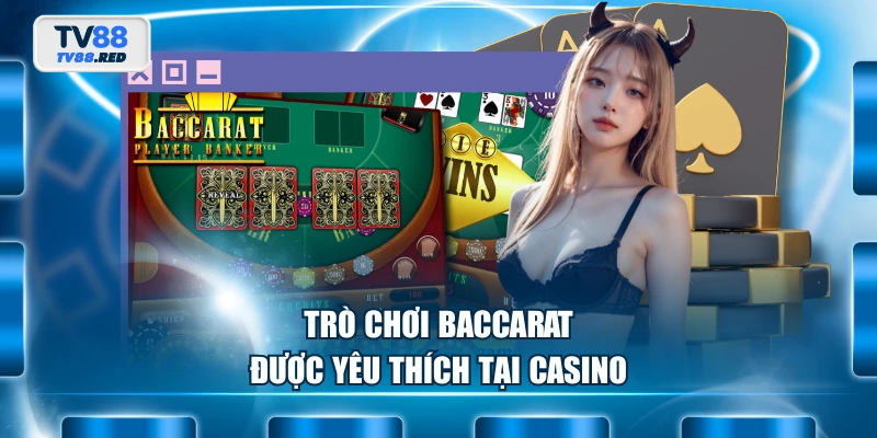 Trò chơi Baccarat được yêu thích tại casino