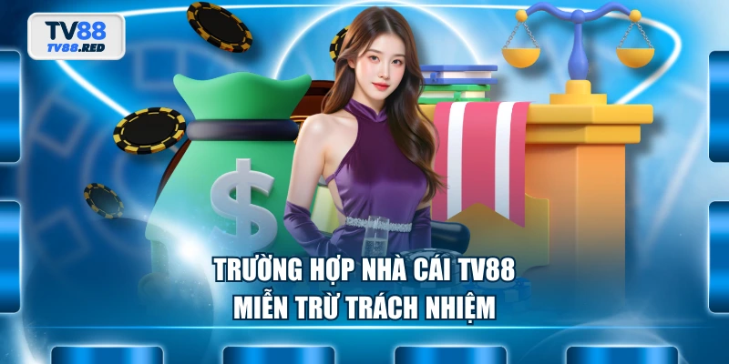 Trường hợp nhà cái TV88 miễn trừ trách nhiệm