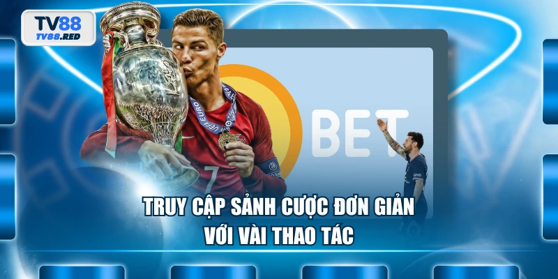 Truy cập sảnh cược đơn giản với vài thao tác