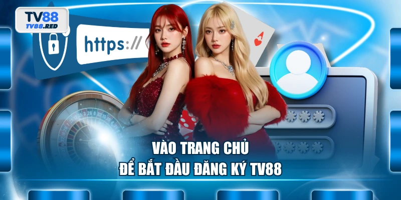 Vào trang chủ để bắt đầu đăng ký TV88