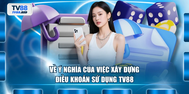 Về ý nghĩa của việc xây dựng điều khoản sử dụng TV88